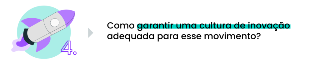 Como garantir uma cultura de inovação adequada para esse movimento?